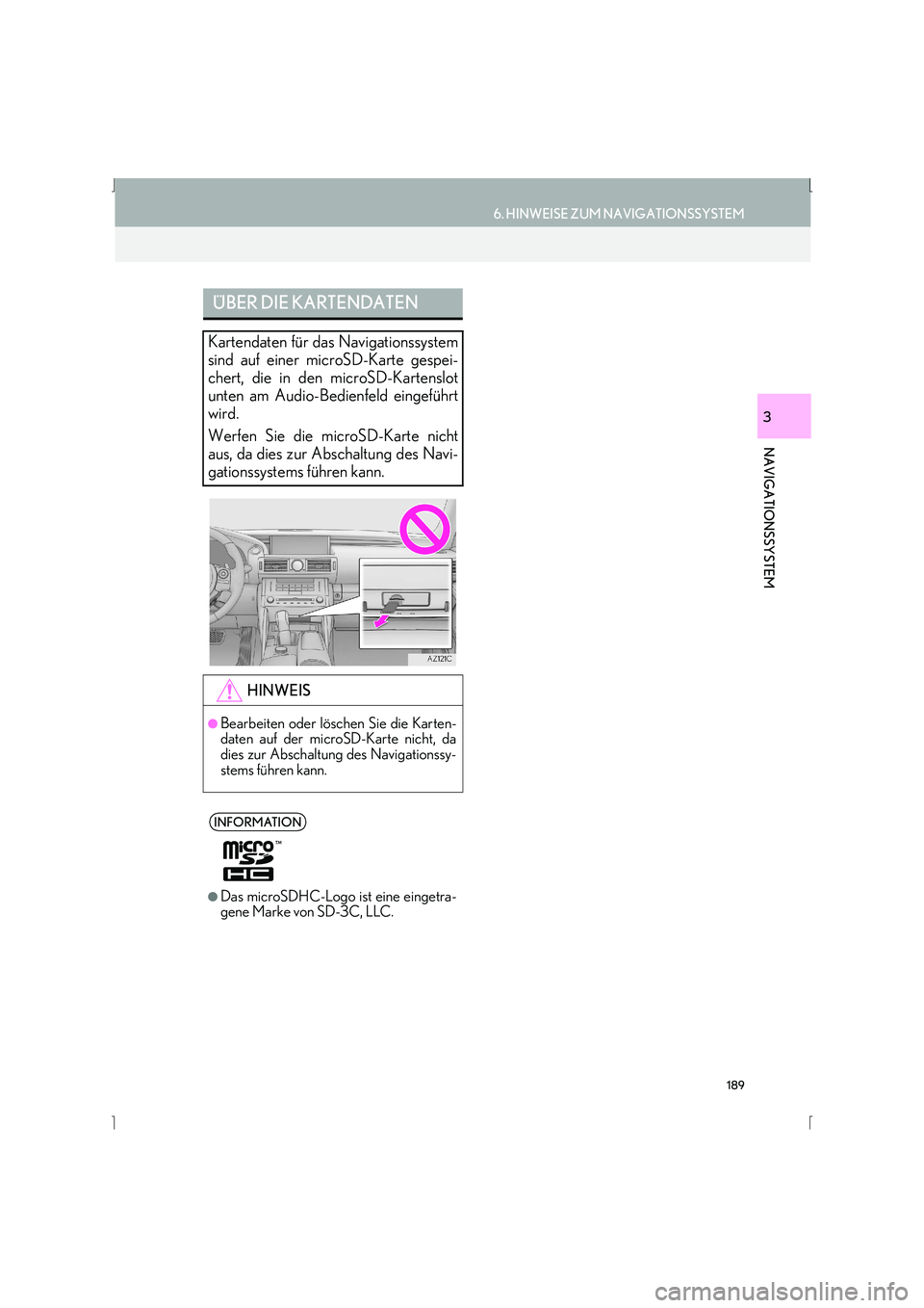 Lexus IS300h 2015  Navigationshandbuch (in German) 189
6. HINWEISE ZUM NAVIGATIONSSYSTEM
IS_Navi_EM
NAVIGATIONSSYSTEM
3
ÜBER DIE KARTENDATEN
Kartendaten für das Navigationssystem
sind auf einer microSD-Karte gespei-
chert, die in den microSD-Kartens