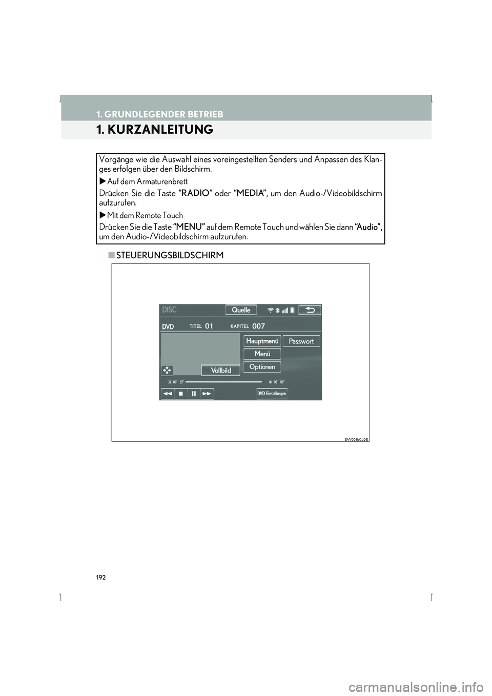 Lexus IS300h 2015  Navigationshandbuch (in German) 192
IS_Navi_EM
1. GRUNDLEGENDER BETRIEB
1. KURZANLEITUNG
■STEUERUNGSBILDSCHIRM
Vorgänge wie die Auswahl eines voreingestellten Senders und Anpassen des Klan-
ges erfolgen über den Bildschirm. 
�X
