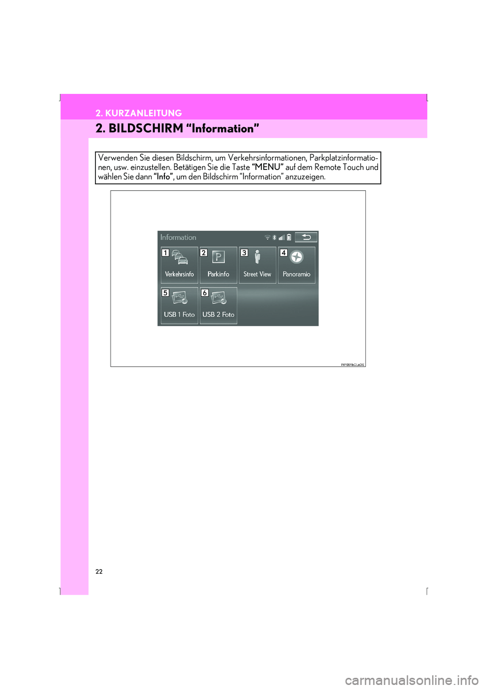 Lexus IS300h 2015  Navigationshandbuch (in German) 22
2. KURZANLEITUNG
IS_Navi_EM
2. BILDSCHIRM “Information”
Verwenden Sie diesen Bildschirm, um Verkehrsinformationen, Parkplatzinformatio-
nen, usw. einzustellen. Betätigen Sie die Taste “MENU
