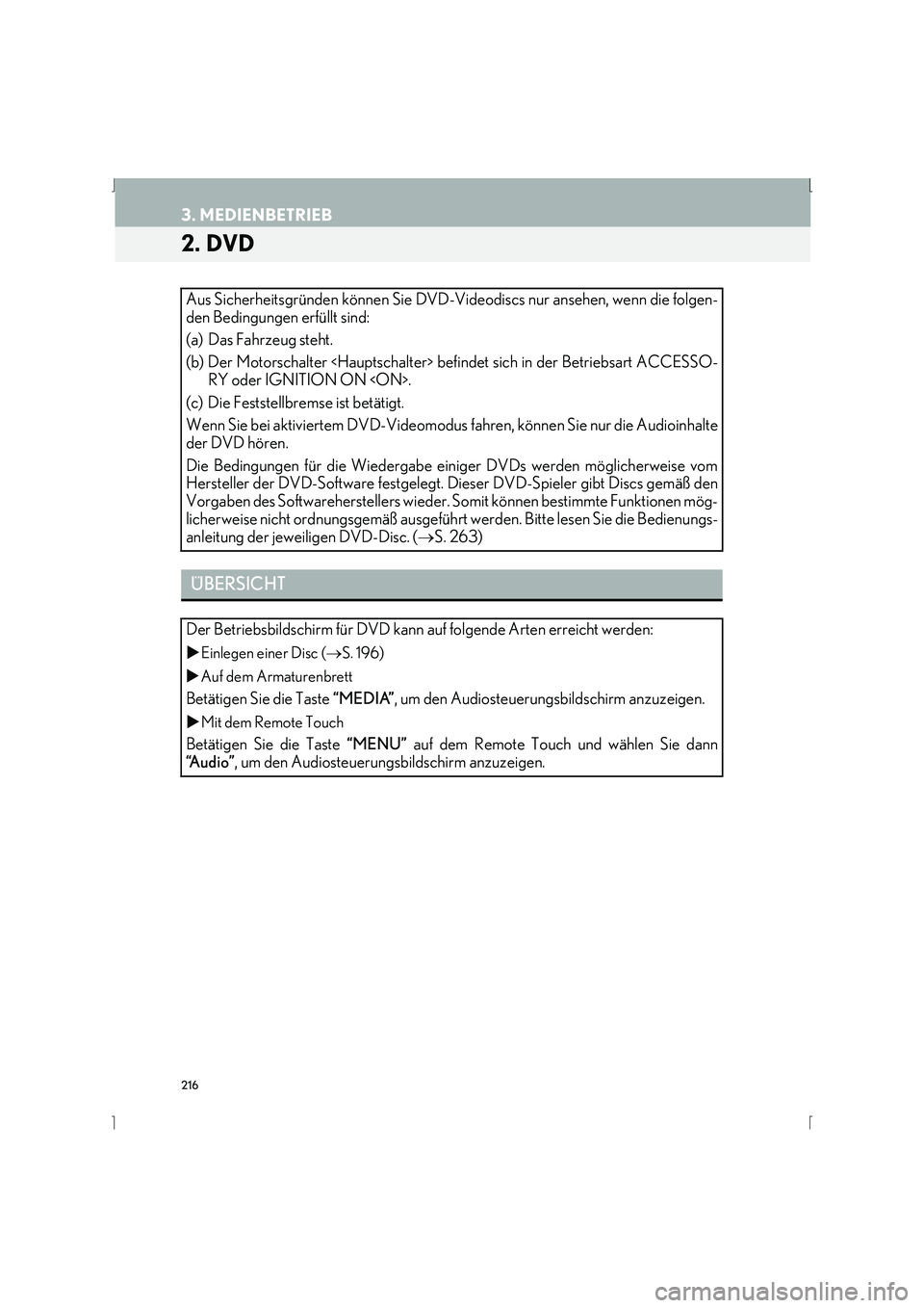 Lexus IS300h 2015  Navigationshandbuch (in German) 216
3. MEDIENBETRIEB
IS_Navi_EM
2. DVD
Aus Sicherheitsgründen können Sie DVD-Videodiscs nur ansehen, wenn die folgen-
den Bedingungen erfüllt sind:
(a) Das Fahrzeug steht.
(b) Der Motorschalter <Ha