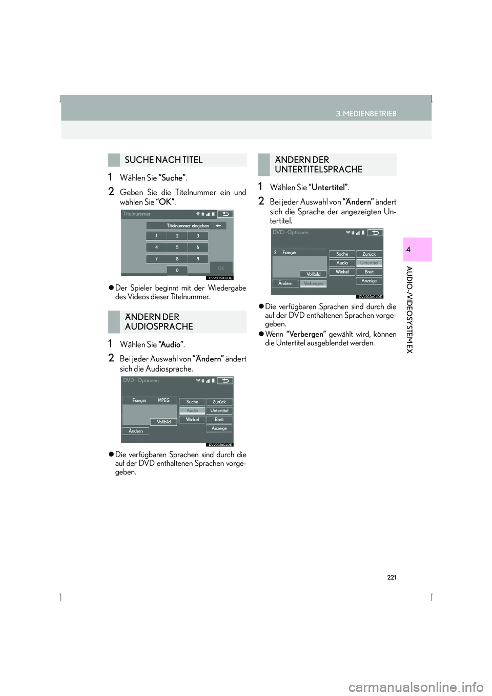 Lexus IS300h 2015  Navigationshandbuch (in German) 221
3. MEDIENBETRIEB
IS_Navi_EM
AUDIO-/VIDEOSYSTEM EX
4
1Wählen Sie “Suche”.
2Geben Sie die Titelnummer ein und
wählen Sie  “OK”.
�zDer Spieler beginnt mit der Wiedergabe
des Videos dieser T