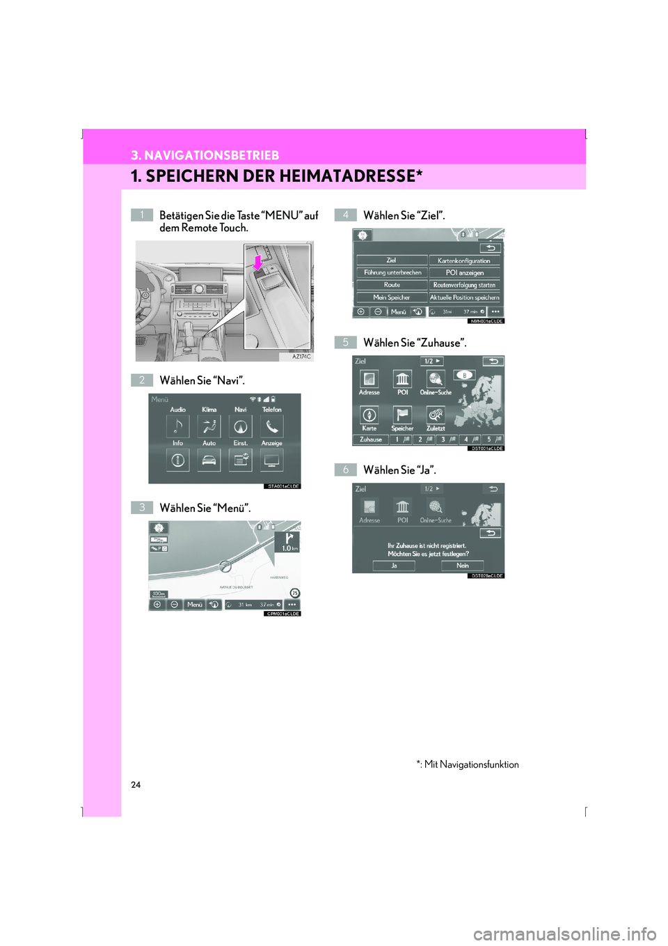 Lexus IS300h 2015  Navigationshandbuch (in German) 24
3. NAVIGATIONSBETRIEB
IS_Navi_EM
1. SPEICHERN DER HEIMATADRESSE*
Betätigen Sie die Taste “MENU” auf
dem Remote Touch.
Wählen Sie “Navi”.
Wählen Sie “Menü”.Wählen Sie “Ziel”.
W