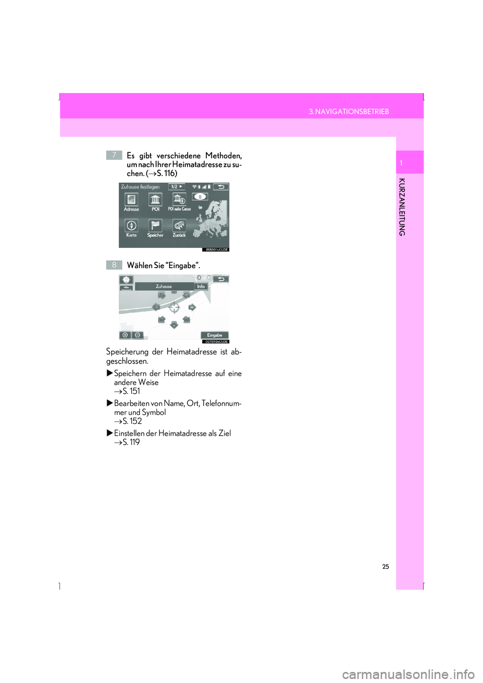 Lexus IS300h 2015  Navigationshandbuch (in German) 25
3. NAVIGATIONSBETRIEB
IS_Navi_EM
KURZANLEITUNG
1Es gibt verschiedene Methoden,
um nach Ihrer Heimatadresse zu su-
chen. (→S. 116)
Wählen Sie “Eingabe”.
Speicherung der Heimatadresse ist ab-
