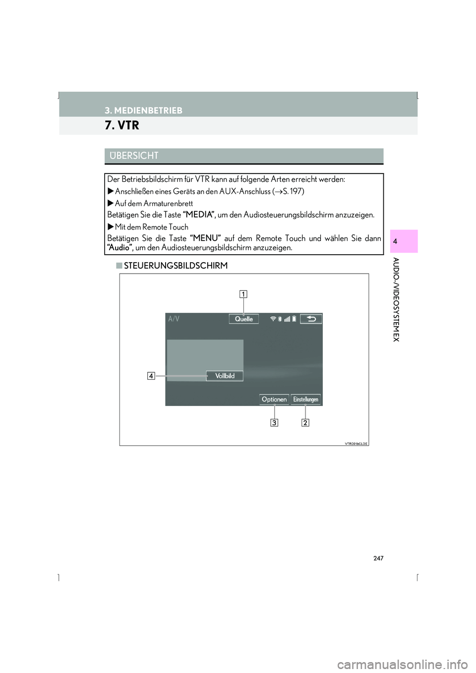 Lexus IS300h 2015  Navigationshandbuch (in German) 247
3. MEDIENBETRIEB
IS_Navi_EM
AUDIO-/VIDEOSYSTEM EX
4
7. VTR
■STEUERUNGSBILDSCHIRM
ÜBERSICHT
Der Betriebsbildschirm für VTR kann auf folgende Arten erreicht werden:
�X Anschließen eines Geräts