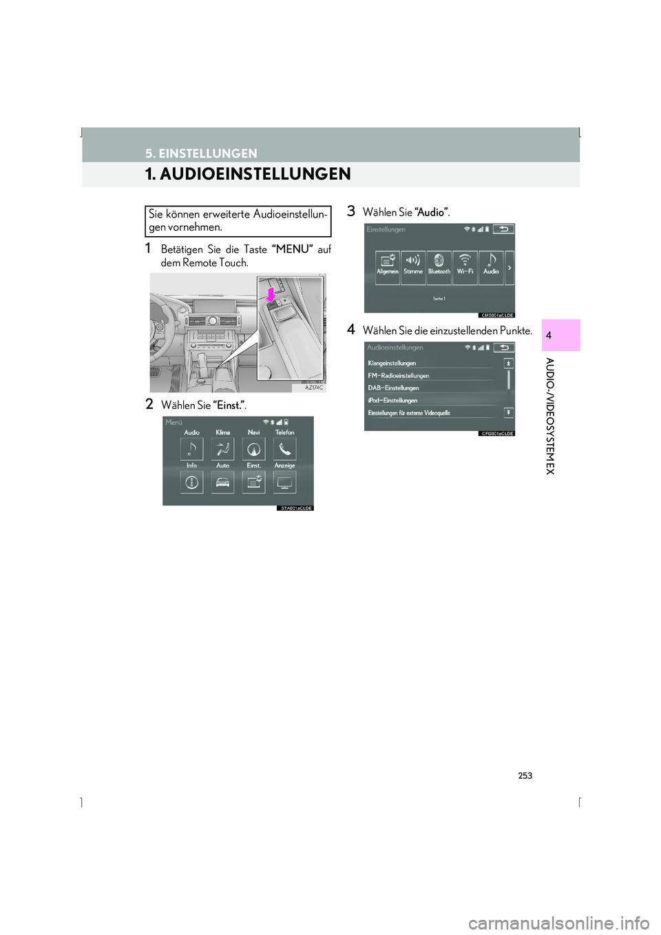 Lexus IS300h 2015  Navigationshandbuch (in German) 253
IS_Navi_EM
AUDIO-/VIDEOSYSTEM EX
4
5. EINSTELLUNGEN
1. AUDIOEINSTELLUNGEN
1Betätigen Sie die Taste “MENU” auf
dem Remote Touch.
2Wählen Sie  “Einst.”.
3Wählen Sie  “A u d i o ”.
4W