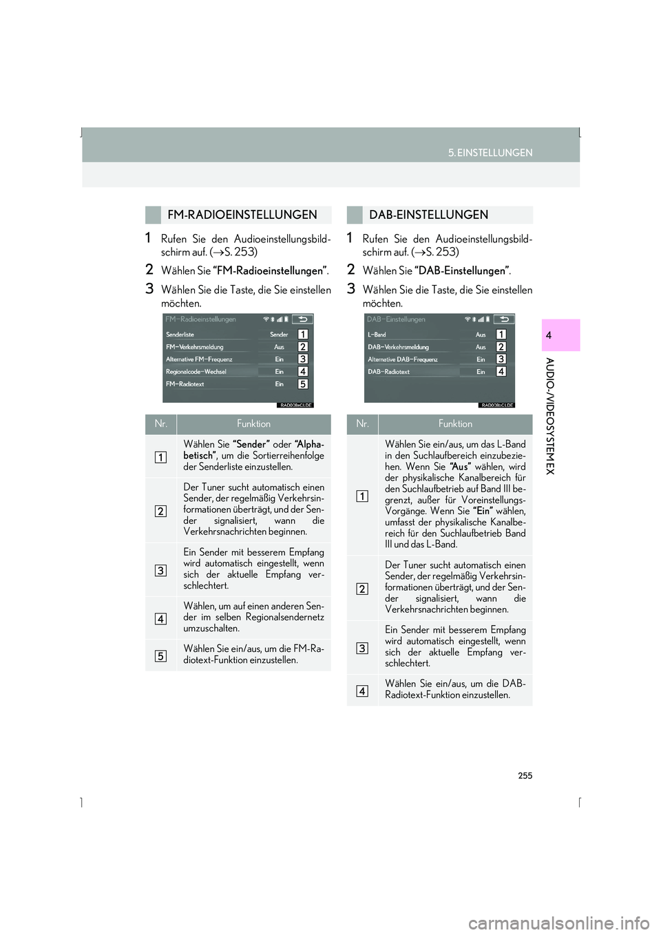 Lexus IS300h 2015  Navigationshandbuch (in German) 255
5. EINSTELLUNGEN
IS_Navi_EM
AUDIO-/VIDEOSYSTEM EX
4
1Rufen Sie den Audioeinstellungsbild-
schirm auf. (→S. 253)
2Wählen Sie  “FM-Radioeinstellungen” .
3Wählen Sie die Taste, die Sie einste