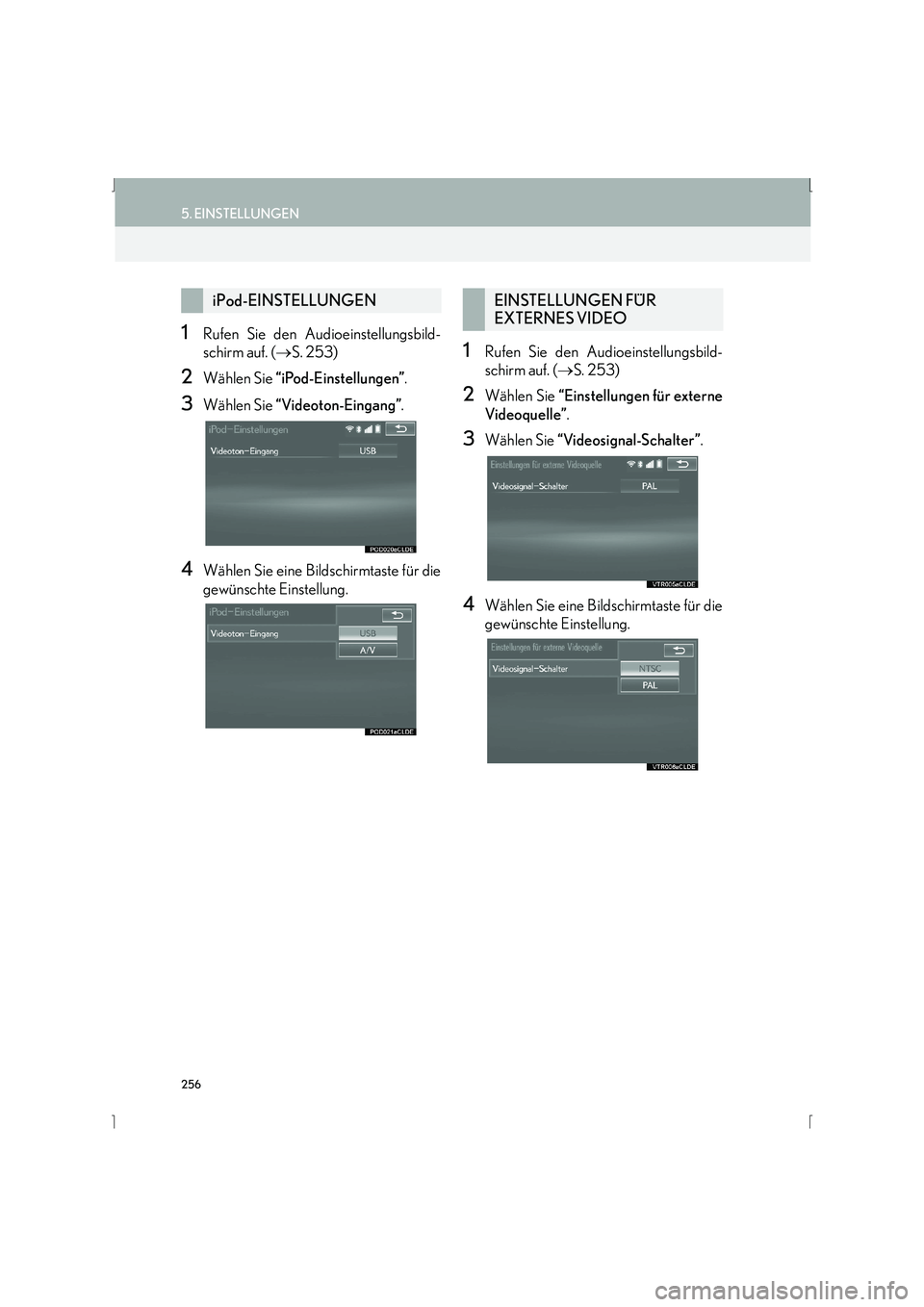 Lexus IS300h 2015  Navigationshandbuch (in German) 256
5. EINSTELLUNGEN
IS_Navi_EM
1Rufen Sie den Audioeinstellungsbild-
schirm auf. (→S. 253)
2Wählen Sie  “iPod-Einstellungen” .
3Wählen Sie “Videoton-Eingang” .
4Wählen Sie eine Bildschir