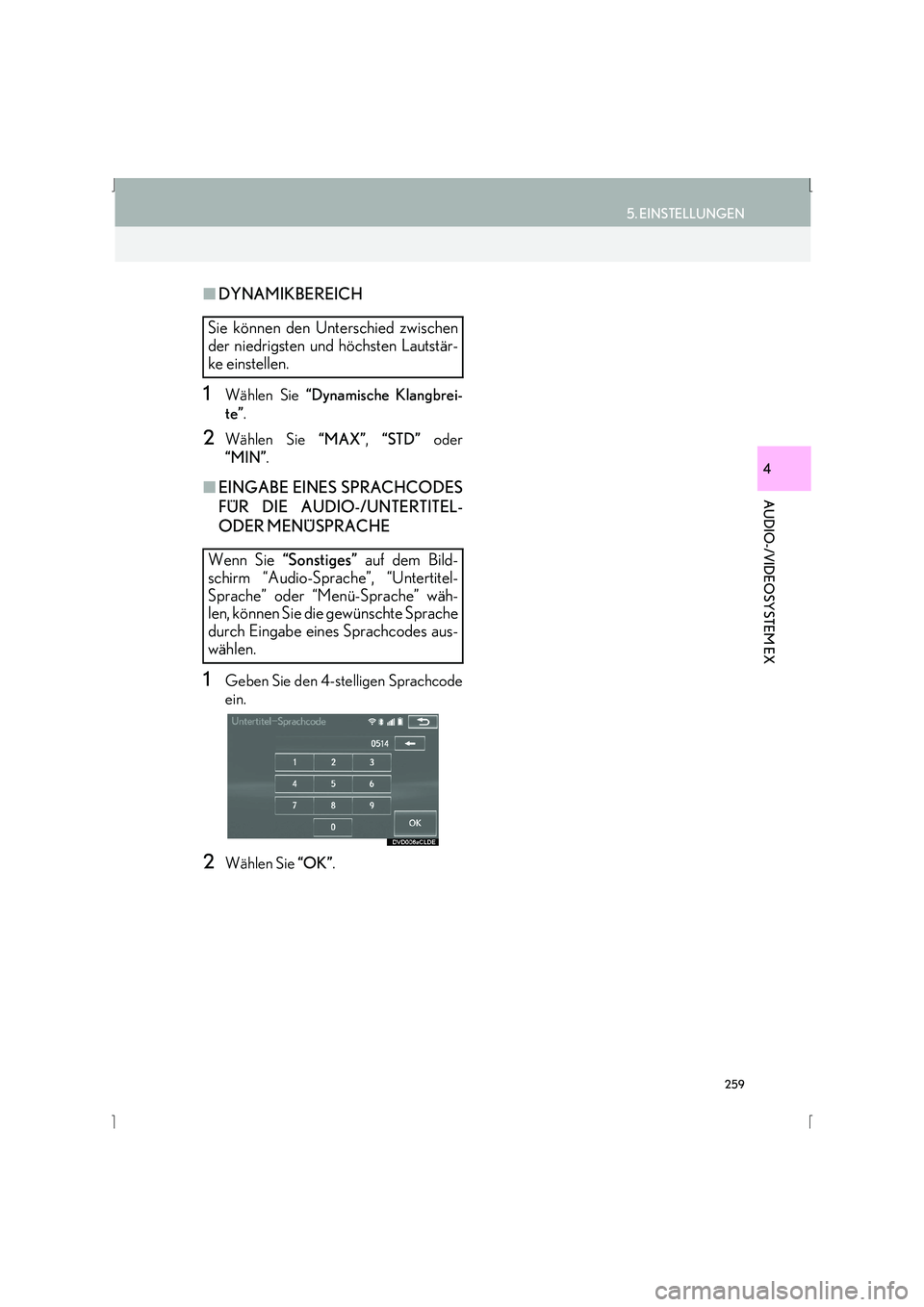 Lexus IS300h 2015  Navigationshandbuch (in German) 259
5. EINSTELLUNGEN
IS_Navi_EM
AUDIO-/VIDEOSYSTEM EX
4
■DYNAMIKBEREICH
1Wählen Sie  “Dynamische Klangbrei-
te” .
2Wählen Sie  “MAX”, “STD”  oder
“MIN” .
■EINGABE EINES SPRACHCOD
