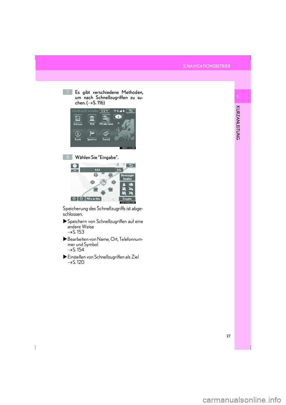 Lexus IS300h 2015  Navigationshandbuch (in German) 27
3. NAVIGATIONSBETRIEB
IS_Navi_EM
KURZANLEITUNG
1Es gibt verschiedene Methoden,
um nach Schnellzugriffen zu su-
chen. (→S. 116)
Wählen Sie “Eingabe”.
Speicherung des Schnellzugriffs ist abge-