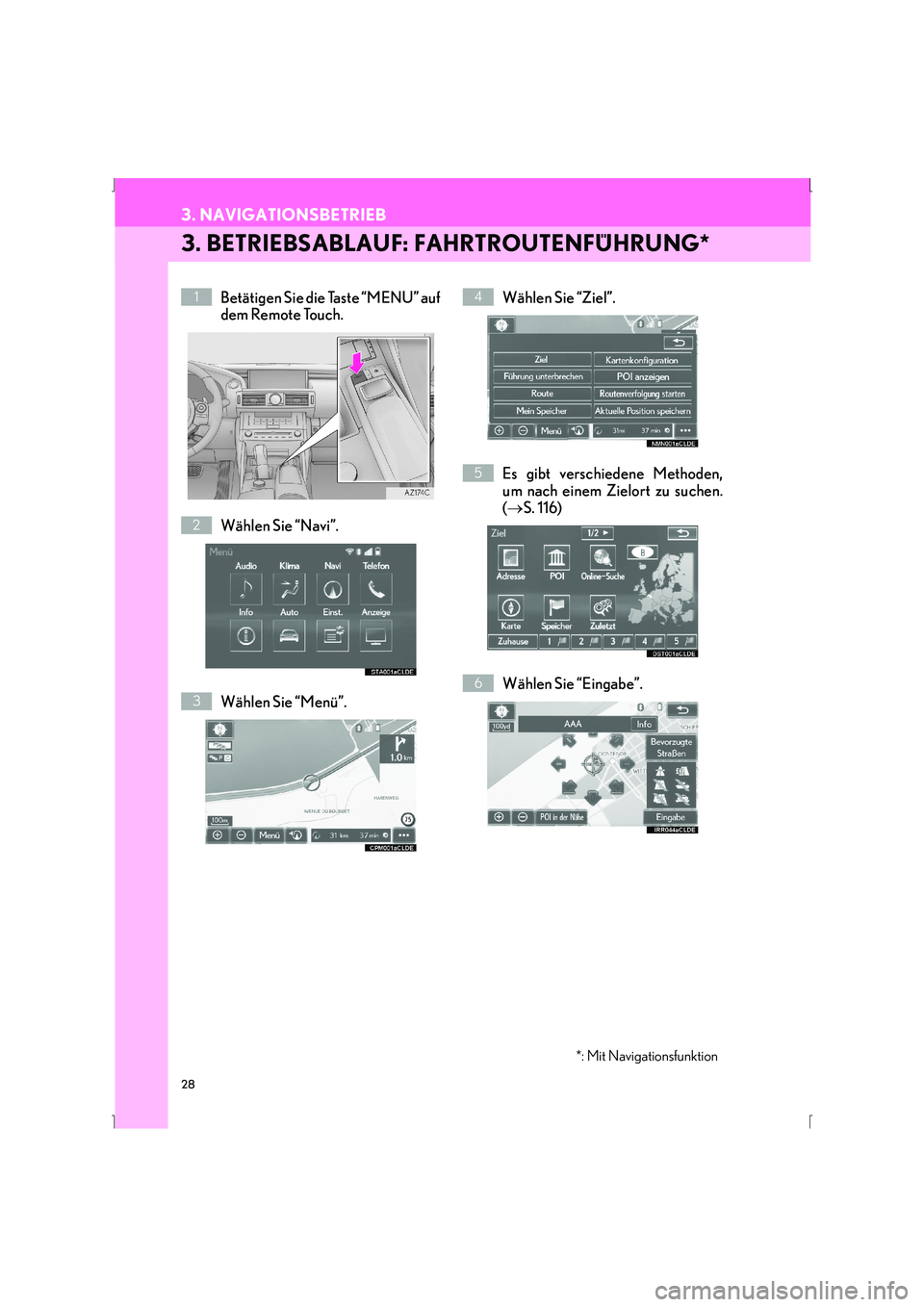 Lexus IS300h 2015  Navigationshandbuch (in German) 28
3. NAVIGATIONSBETRIEB
IS_Navi_EM
3. BETRIEBSABLAUF: FAHRTROUTENFÜHRUNG*
Betätigen Sie die Taste “MENU” auf
dem Remote Touch.
Wählen Sie “Navi”.
Wählen Sie “Menü”.Wählen Sie “Zie