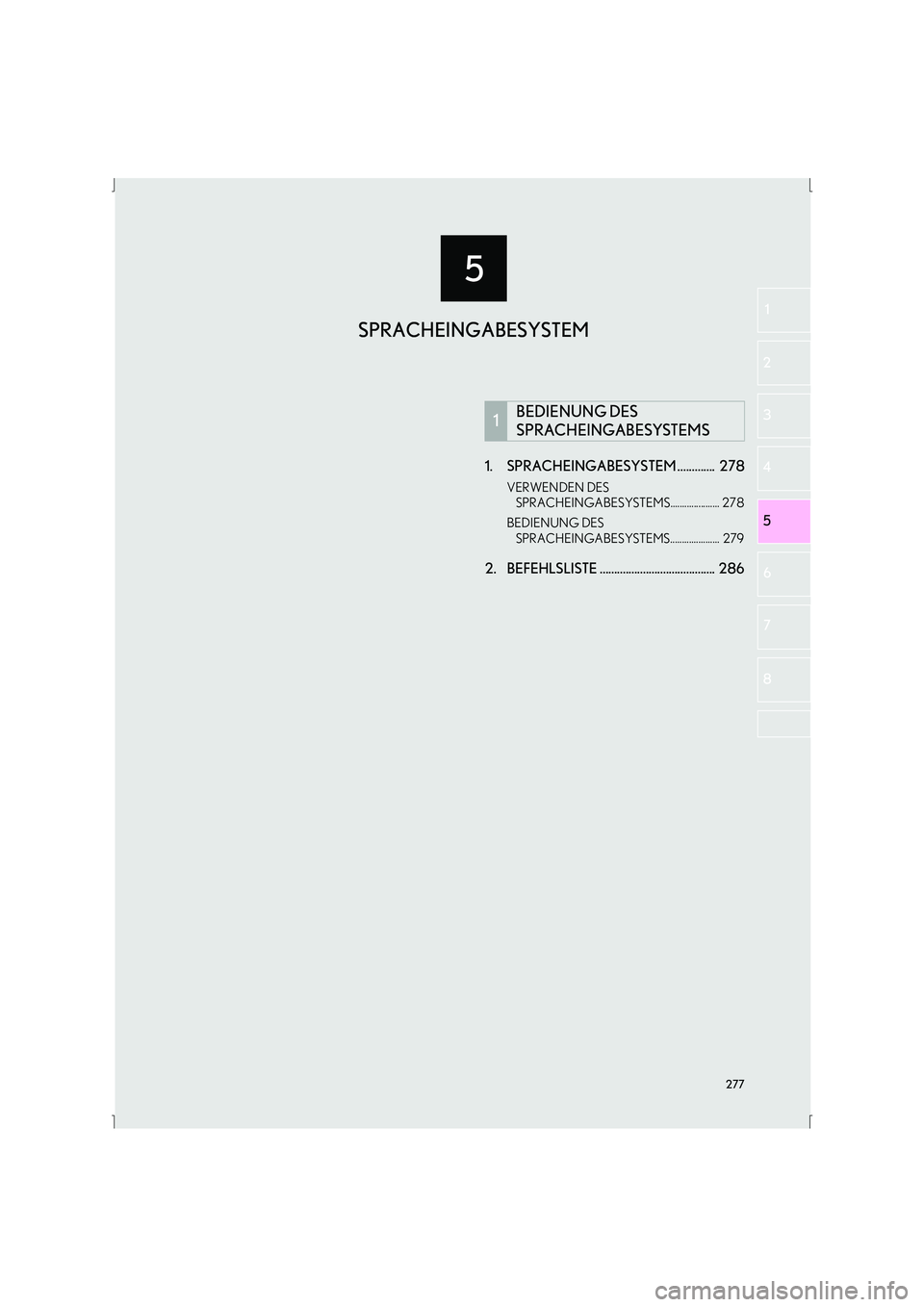 Lexus IS300h 2015  Navigationshandbuch (in German) 277
5
IS_Navi_EM
5 2
1
3
4
6
7
8
1. SPRACHEINGABESYSTEM .............  278
VERWENDEN DES SPRACHEINGABESYSTEMS..................... 278
BEDIENUNG DES  SPRACHEINGABESYSTEMS.....................  279
2. 