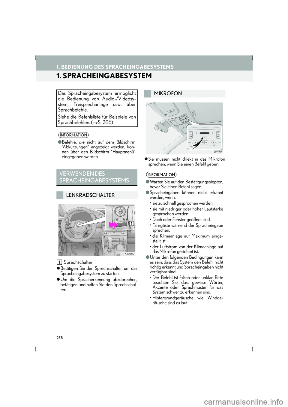 Lexus IS300h 2015  Navigationshandbuch (in German) 278
IS_Navi_EM
1. BEDIENUNG DES SPRACHEINGABESYSTEMS
1. SPRACHEINGABESYSTEM
Sprechschalter
�zBetätigen Sie den Sprechschalter, um das
Spracheingabesystem zu starten.
�z Um die Spracherkennung abzubre