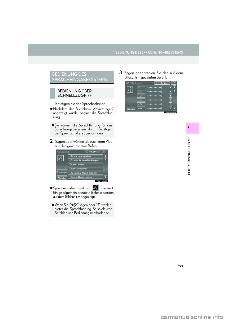 Lexus IS300h 2015  Navigationshandbuch (in German) 279
1. BEDIENUNG DES SPRACHEINGABESYSTEMS
SPRACHEINGABESYSTEM
IS_Navi_EM
5
1Betätigen Sie den Sprechschalter.
�zNachdem der Bildschirm “Abkürzungen”
angezeigt wurde, beginnt die Sprachfüh-
rung