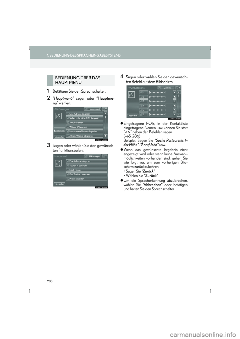 Lexus IS300h 2015  Navigationshandbuch (in German) 280
1. BEDIENUNG DES SPRACHEINGABESYSTEMS
IS_Navi_EM
1Betätigen Sie den Sprechschalter.
2“Hauptmenü” sagen oder  “Hauptme-
nü”  wählen.
3Sagen oder wählen Sie den gewünsch-
ten Funktions