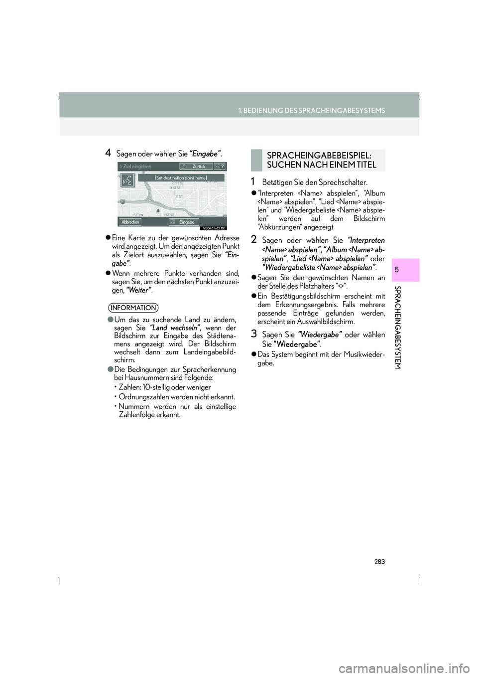 Lexus IS300h 2015  Navigationshandbuch (in German) 283
1. BEDIENUNG DES SPRACHEINGABESYSTEMS
SPRACHEINGABESYSTEM
IS_Navi_EM
5
4Sagen oder wählen Sie “Eingabe”.
�zEine Karte zu der gewünschten Adresse
wird angezeigt. Um den angezeigten Punkt
als 
