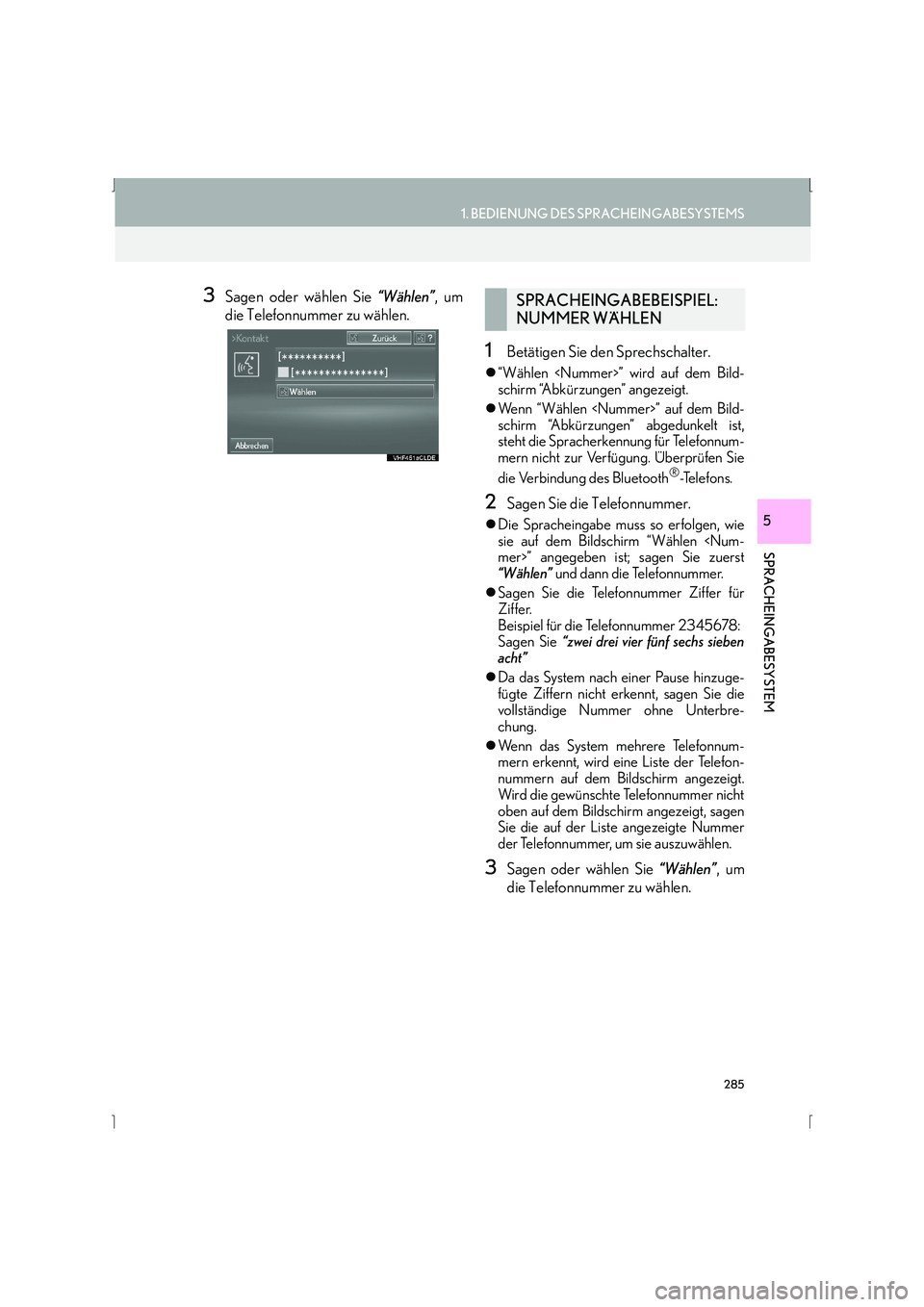 Lexus IS300h 2015  Navigationshandbuch (in German) 285
1. BEDIENUNG DES SPRACHEINGABESYSTEMS
SPRACHEINGABESYSTEM
IS_Navi_EM
5
3Sagen oder wählen Sie “Wählen”, um
die Telefonnummer zu wählen.
1Betätigen Sie den Sprechschalter.
�z “Wählen <Nu