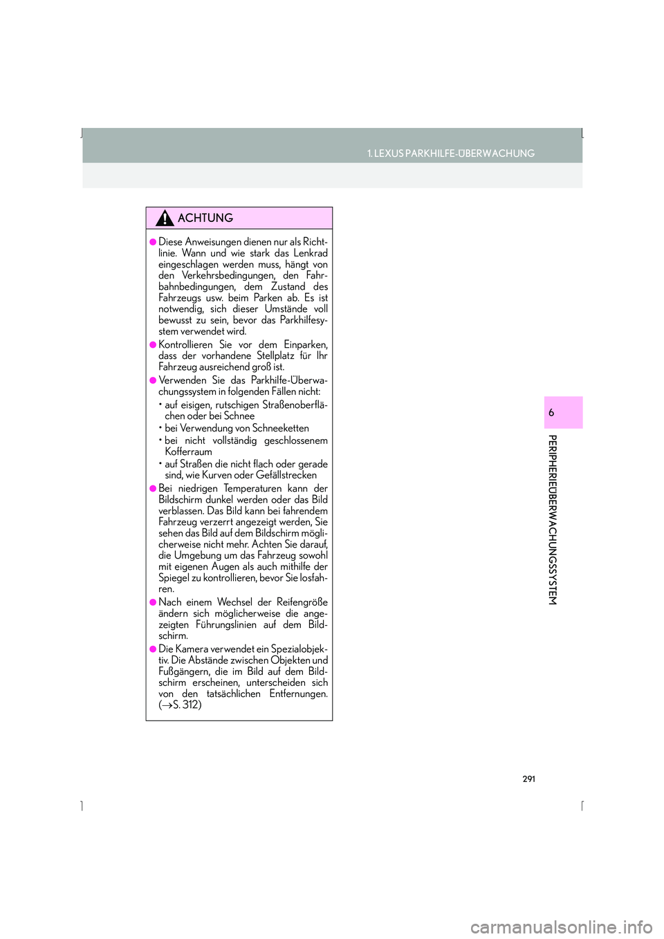 Lexus IS300h 2015  Navigationshandbuch (in German) 291
1. LEXUS PARKHILFE-ÜBERWACHUNG
IS_Navi_EM
PERIPHERIEÜBERWACHUNGSSYSTEM
6
ACHTUNG
●Diese Anweisungen dienen nur als Richt-
linie. Wann und wie stark das Lenkrad
eingeschlagen werden muss, häng