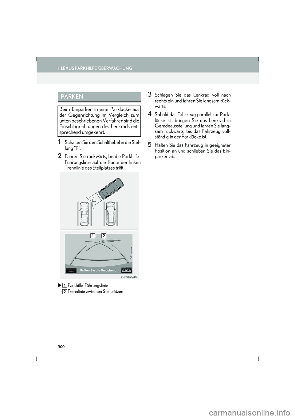 Lexus IS300h 2015  Navigationshandbuch (in German) 300
1. LEXUS PARKHILFE-ÜBERWACHUNG
IS_Navi_EM
1Schalten Sie den Schalthebel in die Stel-
lung “R”.
2Fahren Sie rückwärts, bis die Parkhilfe-
Führungslinie auf die Kante der linken
Trennlinie d