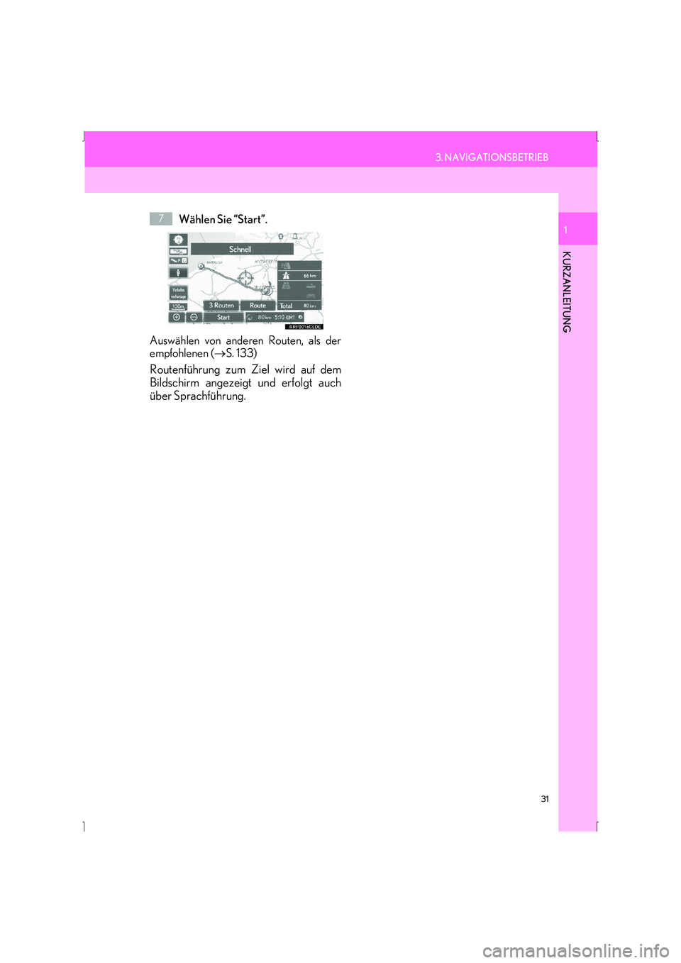 Lexus IS300h 2015  Navigationshandbuch (in German) 31
3. NAVIGATIONSBETRIEB
IS_Navi_EM
KURZANLEITUNG
1Wählen Sie “Start”.
Auswählen von anderen Routen, als der
empfohlenen ( →S. 133)
Routenführung zum Ziel wird auf dem
Bildschirm angezeigt un