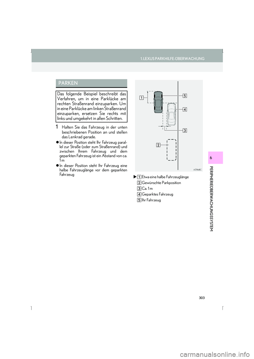 Lexus IS300h 2015  Navigationshandbuch (in German) 303
1. LEXUS PARKHILFE-ÜBERWACHUNG
IS_Navi_EM
PERIPHERIEÜBERWACHUNGSSYSTEM
6
1Halten Sie das Fahrzeug in der unten
beschriebenen Position an und stellen
das Lenkrad gerade.
�zIn dieser Position steh