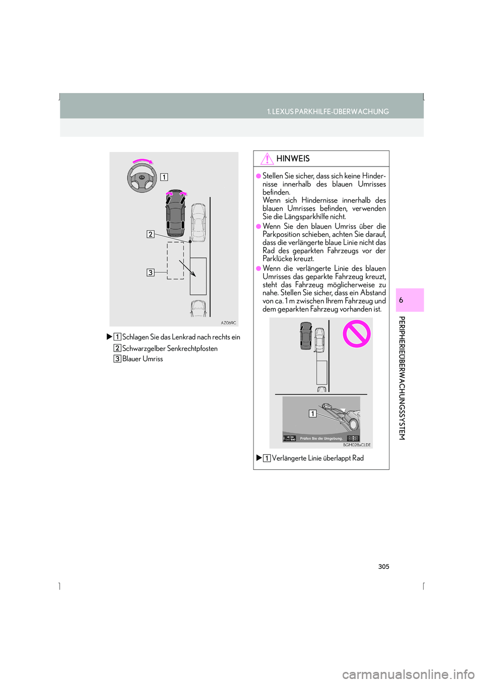 Lexus IS300h 2015  Navigationshandbuch (in German) 305
1. LEXUS PARKHILFE-ÜBERWACHUNG
IS_Navi_EM
PERIPHERIEÜBERWACHUNGSSYSTEM
6
�XSchlagen Sie das Lenkrad nach rechts ein
Schwarzgelber Senkrechtpfosten
Blauer Umriss
HINWEIS
●Stellen Sie sicher, da