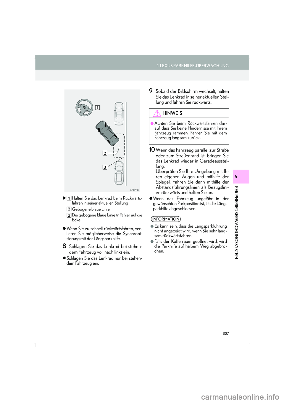 Lexus IS300h 2015  Navigationshandbuch (in German) 307
1. LEXUS PARKHILFE-ÜBERWACHUNG
IS_Navi_EM
PERIPHERIEÜBERWACHUNGSSYSTEM
6
�XHalten Sie das Lenkrad beim Rückwärts-
fahren in seiner aktuellen Stellung
Gebogene blaue Linie
Die gebogene blaue Li