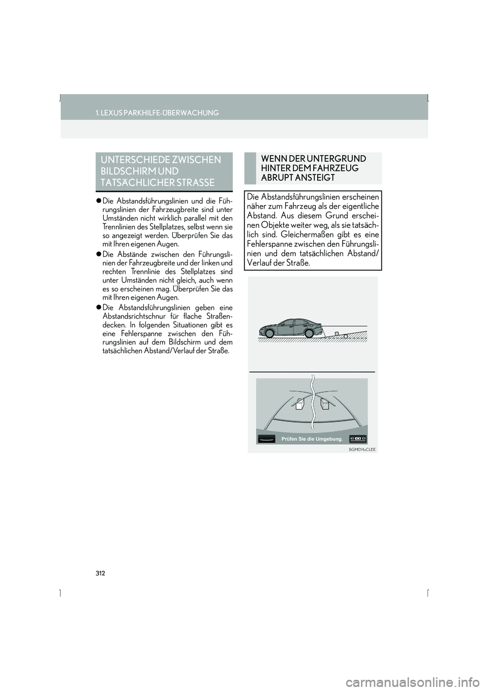 Lexus IS300h 2015  Navigationshandbuch (in German) 312
1. LEXUS PARKHILFE-ÜBERWACHUNG
IS_Navi_EM
�zDie Abstandsführungslinien und die Füh-
rungslinien der Fahrzeugbreite sind unter
Umständen nicht wirklich parallel mit den
Trennlinien des Stellpla