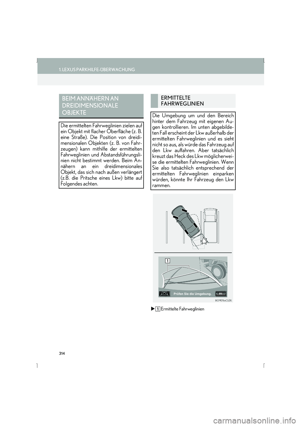 Lexus IS300h 2015  Navigationshandbuch (in German) 314
1. LEXUS PARKHILFE-ÜBERWACHUNG
IS_Navi_EM�X
Ermittelte Fahrweglinien
BEIM ANNÄHERN AN 
DREIDIMENSIONALE 
OBJEKTE
Die ermittelten Fahrweglinien zielen auf
ein Objekt mit flacher Oberfläche (z. B