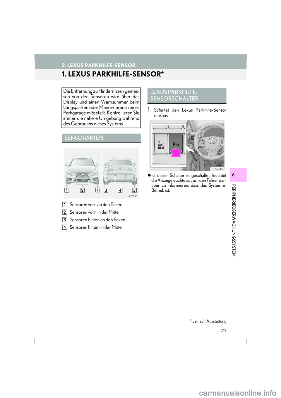Lexus IS300h 2015  Navigationshandbuch (in German) 319
IS_Navi_EM
PERIPHERIEÜBERWACHUNGSSYSTEM
6
2. LEXUS PARKHILFE-SENSOR
1. LEXUS PARKHILFE-SENSOR*
Sensoren vorn an den Ecken
Sensoren vorn in der Mitte
Sensoren hinten an den Ecken
Sensoren hinten i
