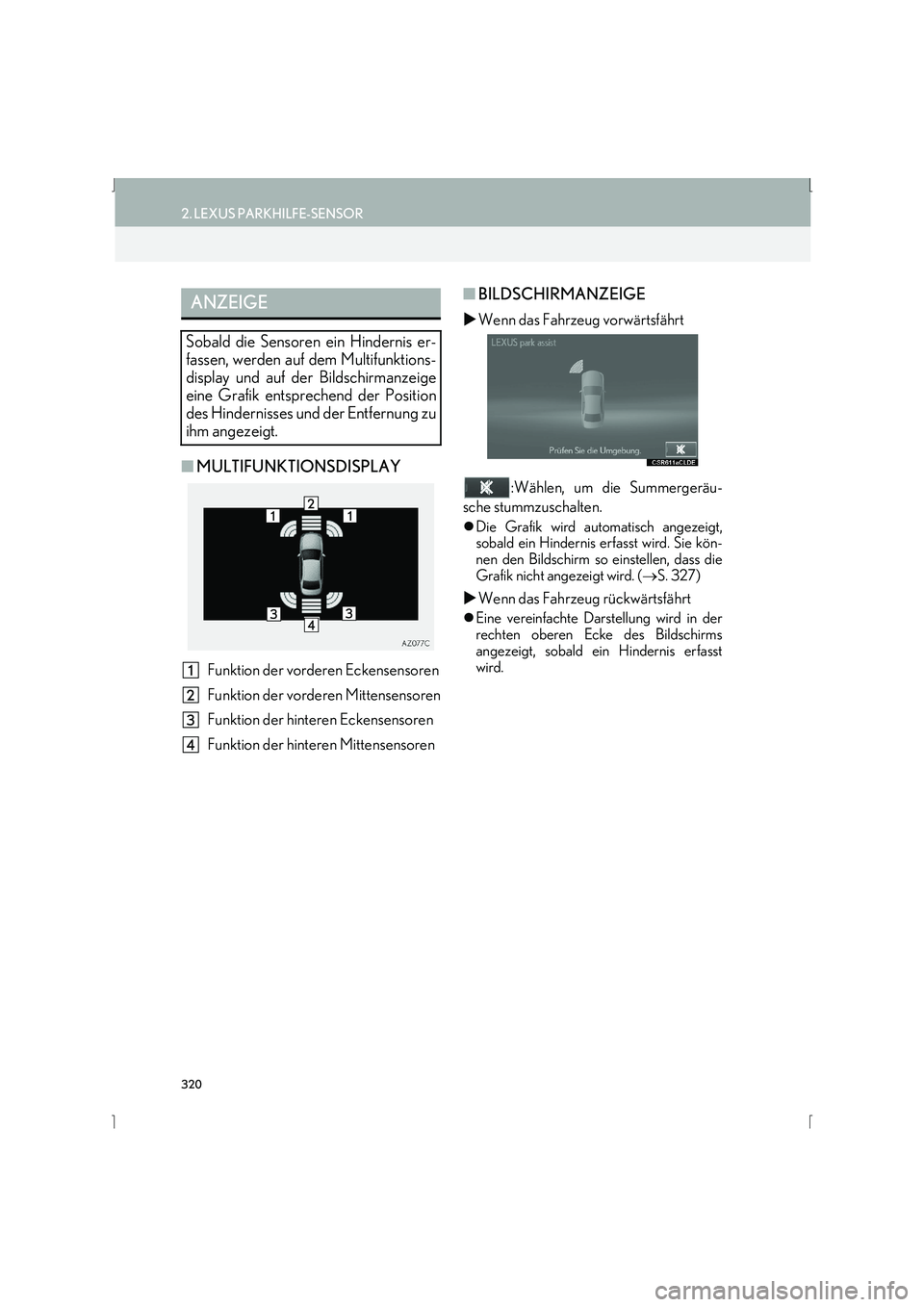 Lexus IS300h 2015  Navigationshandbuch (in German) 320
2. LEXUS PARKHILFE-SENSOR
IS_Navi_EM
■MULTIFUNKTIONSDISPLAY
Funktion der vorderen Eckensensoren
Funktion der vorderen Mittensensoren
Funktion der hinteren Eckensensoren
Funktion der hinteren Mit