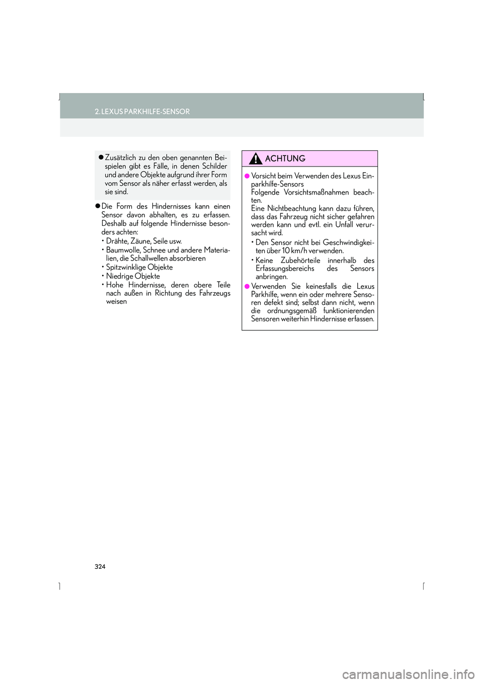Lexus IS300h 2015  Navigationshandbuch (in German) 324
2. LEXUS PARKHILFE-SENSOR
IS_Navi_EM
�zDie Form des Hindernisses kann einen
Sensor davon abhalten, es zu erfassen.
Deshalb auf folgende Hindernisse beson-
ders achten:
• Drähte, Zäune, Seile u