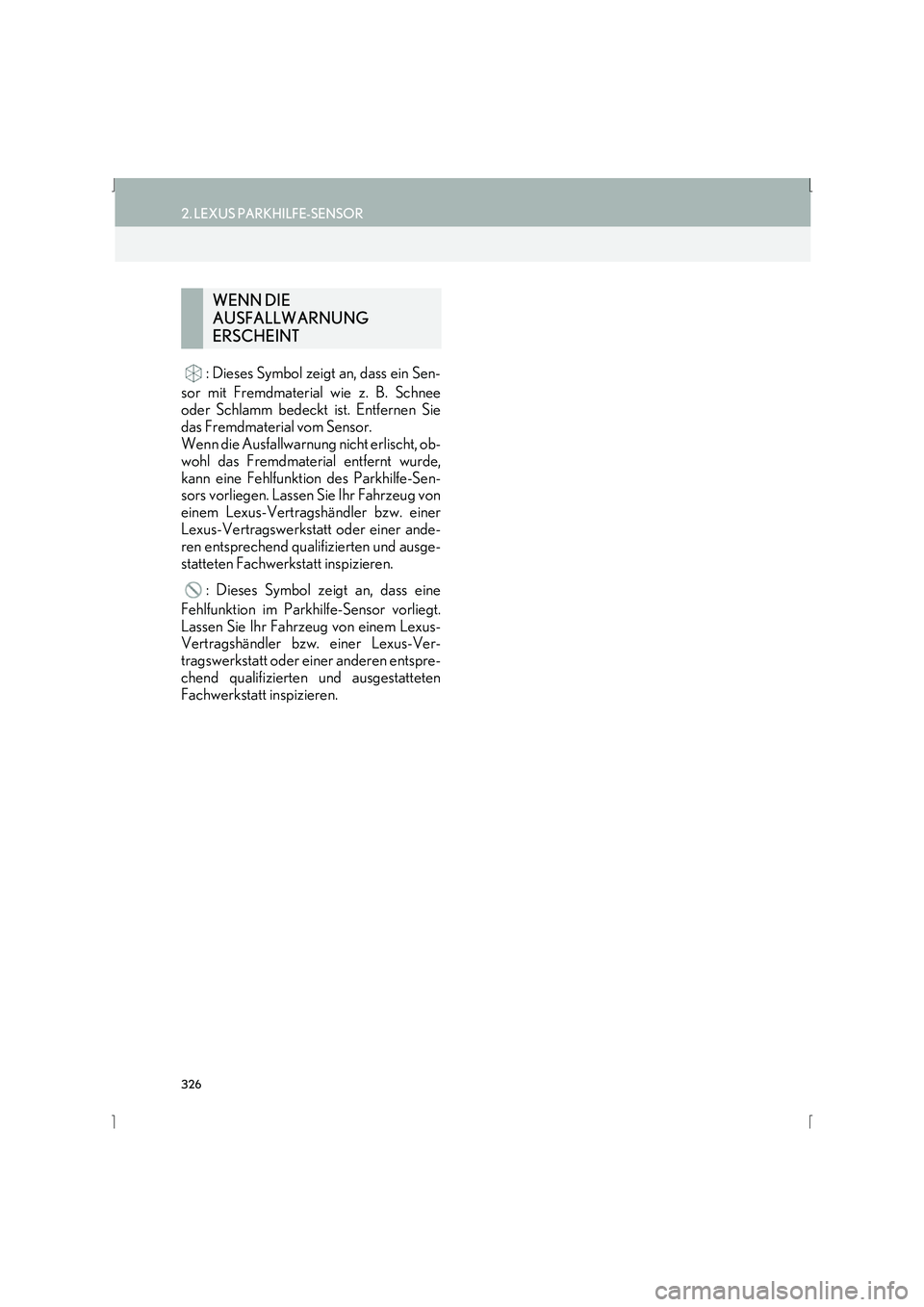 Lexus IS300h 2015  Navigationshandbuch (in German) 326
2. LEXUS PARKHILFE-SENSOR
IS_Navi_EM
: Dieses Symbol zeigt an, dass ein Sen-
sor mit Fremdmaterial wie z. B. Schnee
oder Schlamm bedeckt ist. Entfernen Sie
das Fremdmaterial vom Sensor.
Wenn die A