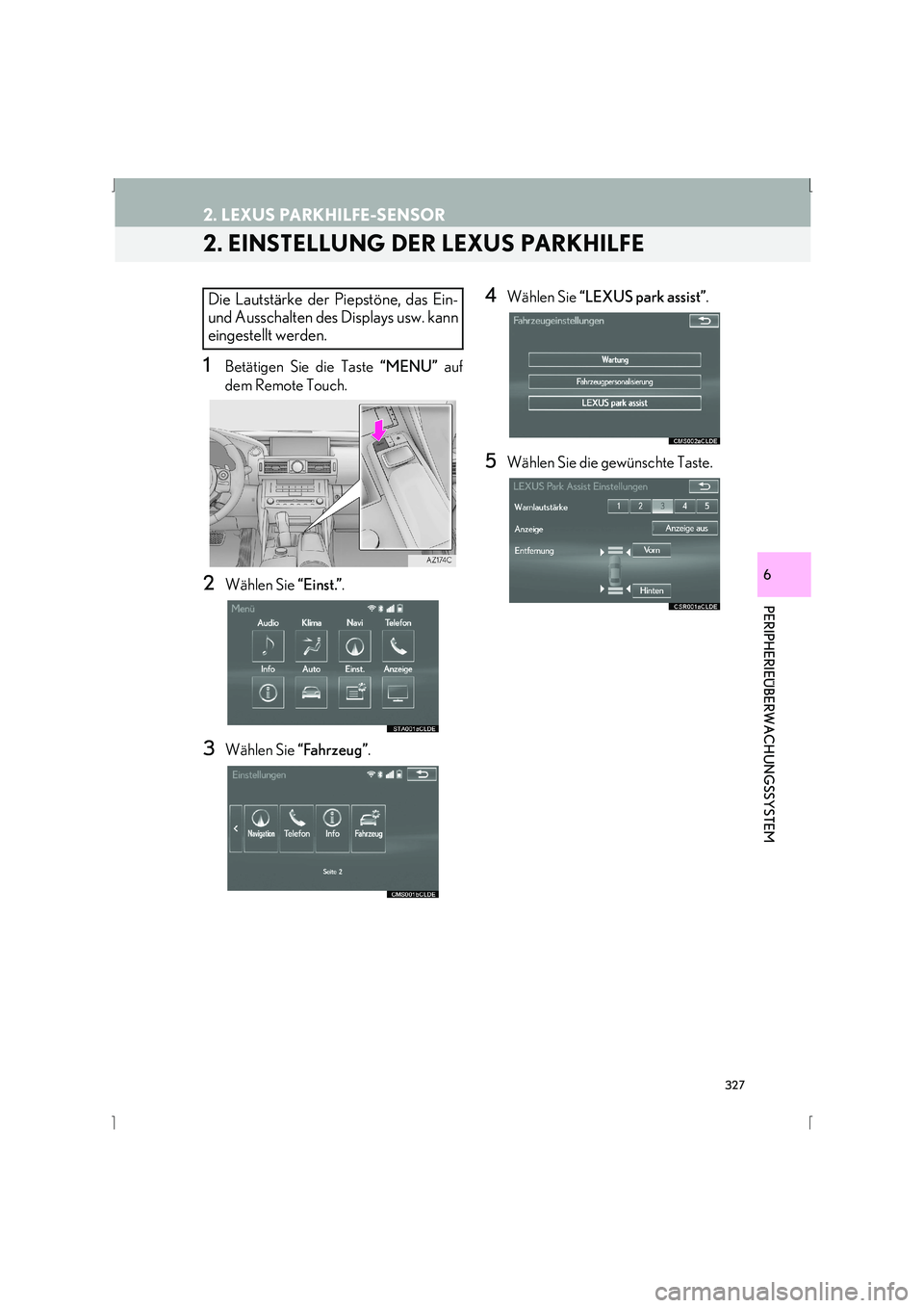 Lexus IS300h 2015  Navigationshandbuch (in German) 327
2. LEXUS PARKHILFE-SENSOR
IS_Navi_EM
PERIPHERIEÜBERWACHUNGSSYSTEM
6
2. EINSTELLUNG DER LEXUS PARKHILFE
1Betätigen Sie die Taste “MENU” auf
dem Remote Touch.
2Wählen Sie  “Einst.”.
3Wäh