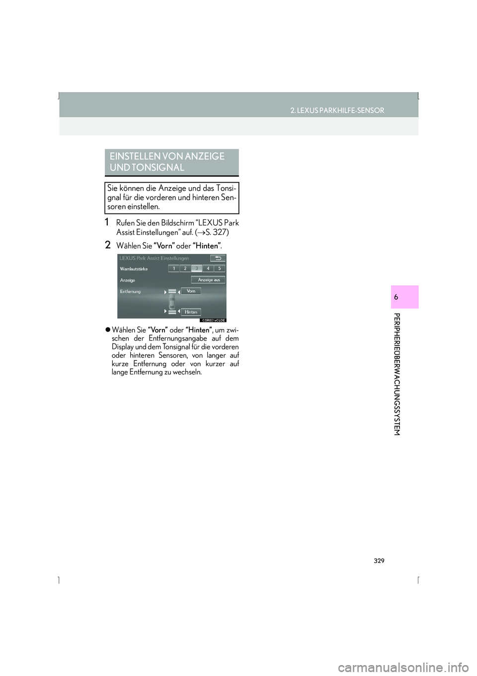 Lexus IS300h 2015  Navigationshandbuch (in German) 329
2. LEXUS PARKHILFE-SENSOR
IS_Navi_EM
PERIPHERIEÜBERWACHUNGSSYSTEM
6
1Rufen Sie den Bildschirm “LEXUS Park
Assist Einstellungen” auf. (→S. 327)
2Wählen Sie  “Vorn” oder “Hinten” .
�