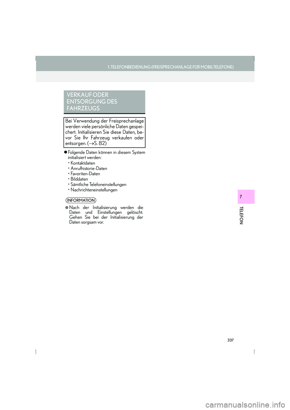 Lexus IS300h 2015  Navigationshandbuch (in German) 337
1. TELEFONBEDIENUNG (FREISPRECHANLAGE FÜR MOBILTELEFONE)
IS_Navi_EM
TELEFON
7
�zFolgende Daten können in diesem System
initialisiert werden:
• Kontaktdaten
•Anrufhistorie-Daten
•Favoriten-