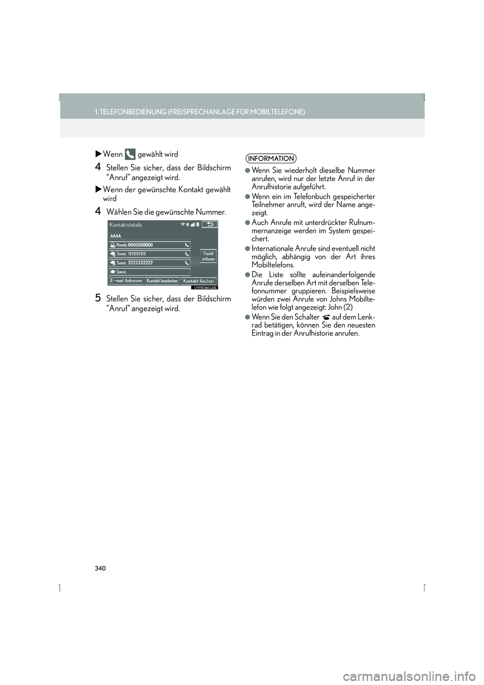 Lexus IS300h 2015  Navigationshandbuch (in German) 340
1. TELEFONBEDIENUNG (FREISPRECHANLAGE FÜR MOBILTELEFONE)
IS_Navi_EM
�XWenn  gewählt wird 
4Stellen Sie sicher, dass der Bildschirm
“Anruf” angezeigt wird.
�X Wenn der gewünschte Kontakt gew