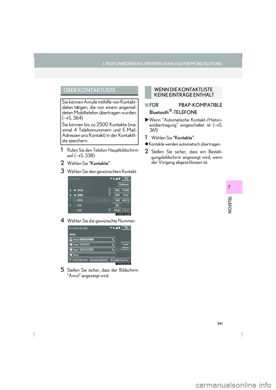 Lexus IS300h 2015  Navigationshandbuch (in German) 341
1. TELEFONBEDIENUNG (FREISPRECHANLAGE FÜR MOBILTELEFONE)
IS_Navi_EM
TELEFON
7
1Rufen Sie den Telefon-Hauptbildschirm
auf. (→S. 338)
2Wählen Sie  “Kontakte”.
3Wählen Sie den gewünschten K