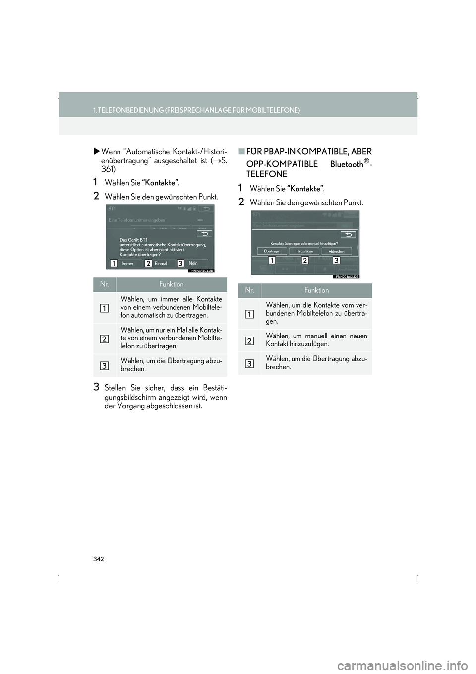 Lexus IS300h 2015  Navigationshandbuch (in German) 342
1. TELEFONBEDIENUNG (FREISPRECHANLAGE FÜR MOBILTELEFONE)
IS_Navi_EM
�XWenn “Automatische Kontakt-/Histori-
enübertragung” ausgeschaltet ist ( →S.
361)
1Wählen Sie  “Kontakte”.
2Wähle