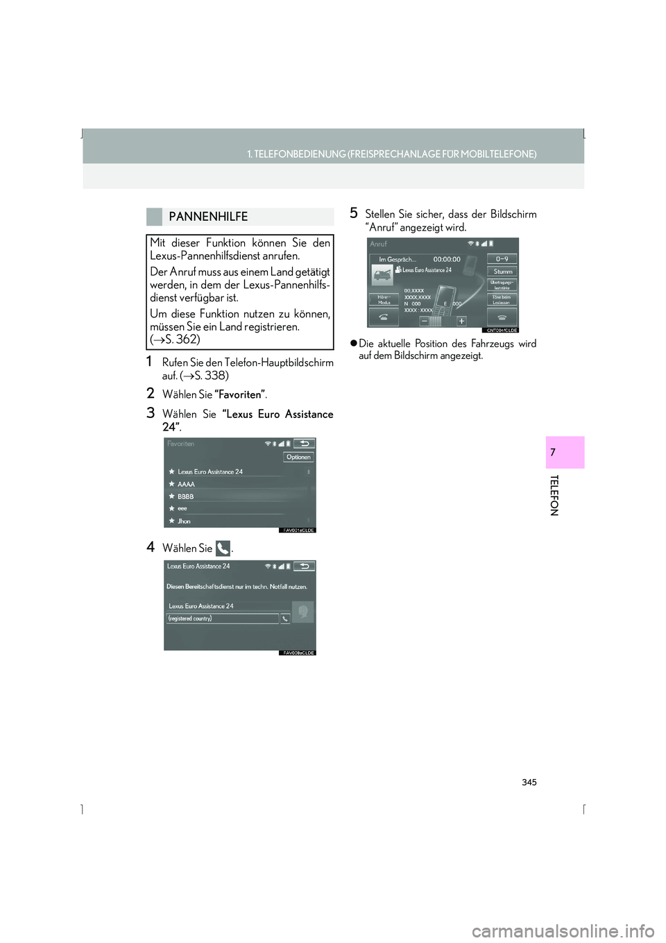 Lexus IS300h 2015  Navigationshandbuch (in German) 345
1. TELEFONBEDIENUNG (FREISPRECHANLAGE FÜR MOBILTELEFONE)
IS_Navi_EM
TELEFON
7
1Rufen Sie den Telefon-Hauptbildschirm
auf. (→S. 338)
2Wählen Sie  “Favoriten”.
3Wählen Sie  “Lexus Euro As