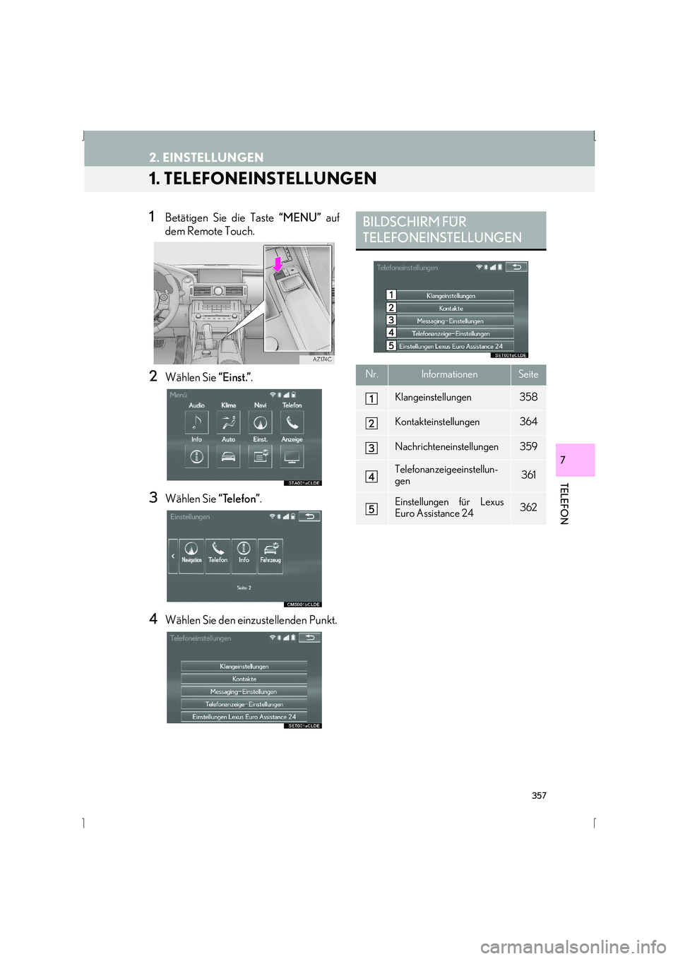 Lexus IS300h 2015 Navigationshandbuch (in German) 357
IS_Navi_EM
TELEFON
7
2. EINSTELLUNGEN
1. TELEFONEINSTELLUNGEN
1Betätigen Sie die Taste “MENU” auf
dem Remote Touch.
2Wählen Sie “Einst.”.
3Wählen Sie “Telefon”.
4Wählen Sie den e Lexus IS300h 2015 Navigationshandbuch (in German) 357
IS_Navi_EM
TELEFON
7
2. EINSTELLUNGEN
1. TELEFONEINSTELLUNGEN
1Betätigen Sie die Taste “MENU” auf
dem Remote Touch.
2Wählen Sie “Einst.”.
3Wählen Sie “Telefon”.
4Wählen Sie den e