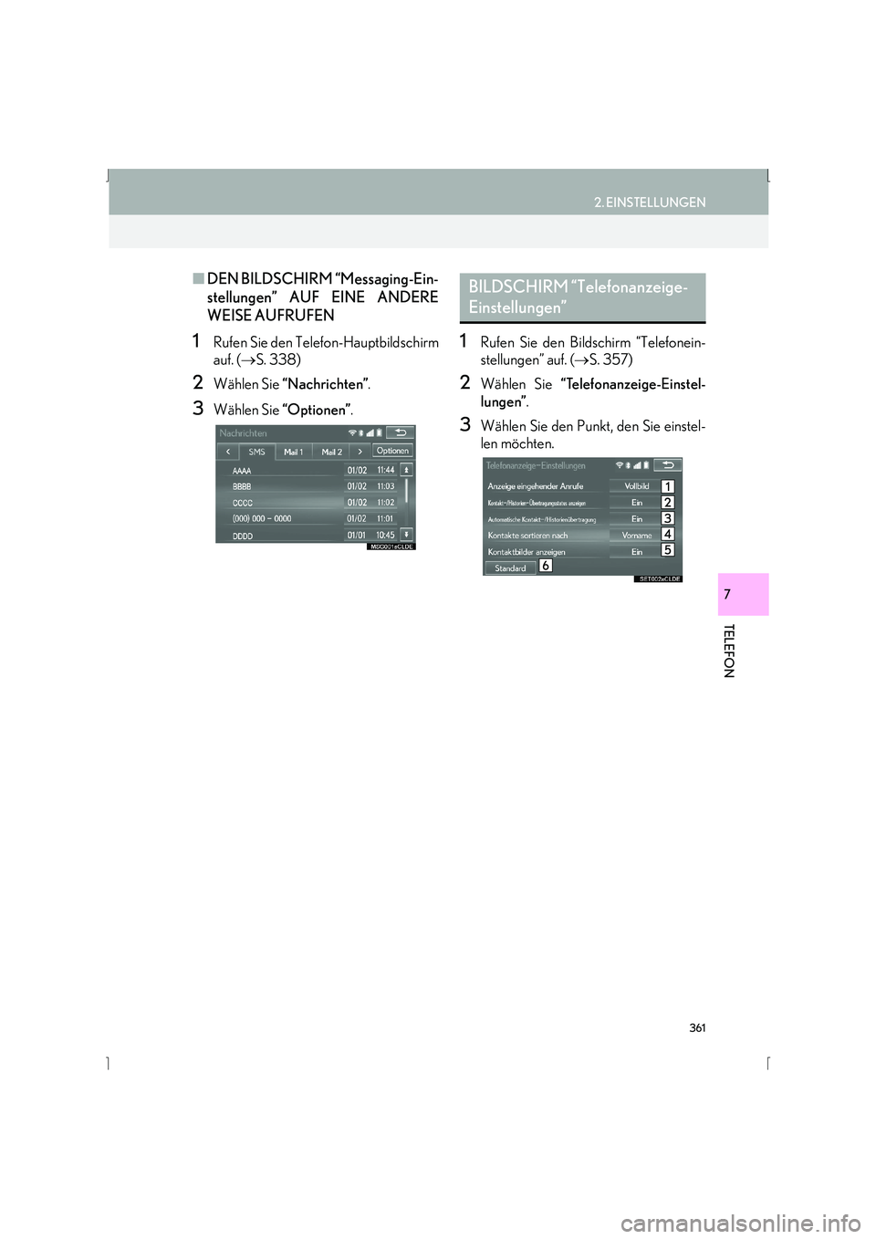 Lexus IS300h 2015  Navigationshandbuch (in German) 361
2. EINSTELLUNGEN
IS_Navi_EM
TELEFON
7
■DEN BILDSCHIRM “Messaging-Ein-
stellungen” AUF EINE ANDERE
WEISE AUFRUFEN
1Rufen Sie den Telefon-Hauptbildschirm
auf. ( →S. 338)
2Wählen Sie  “Nac