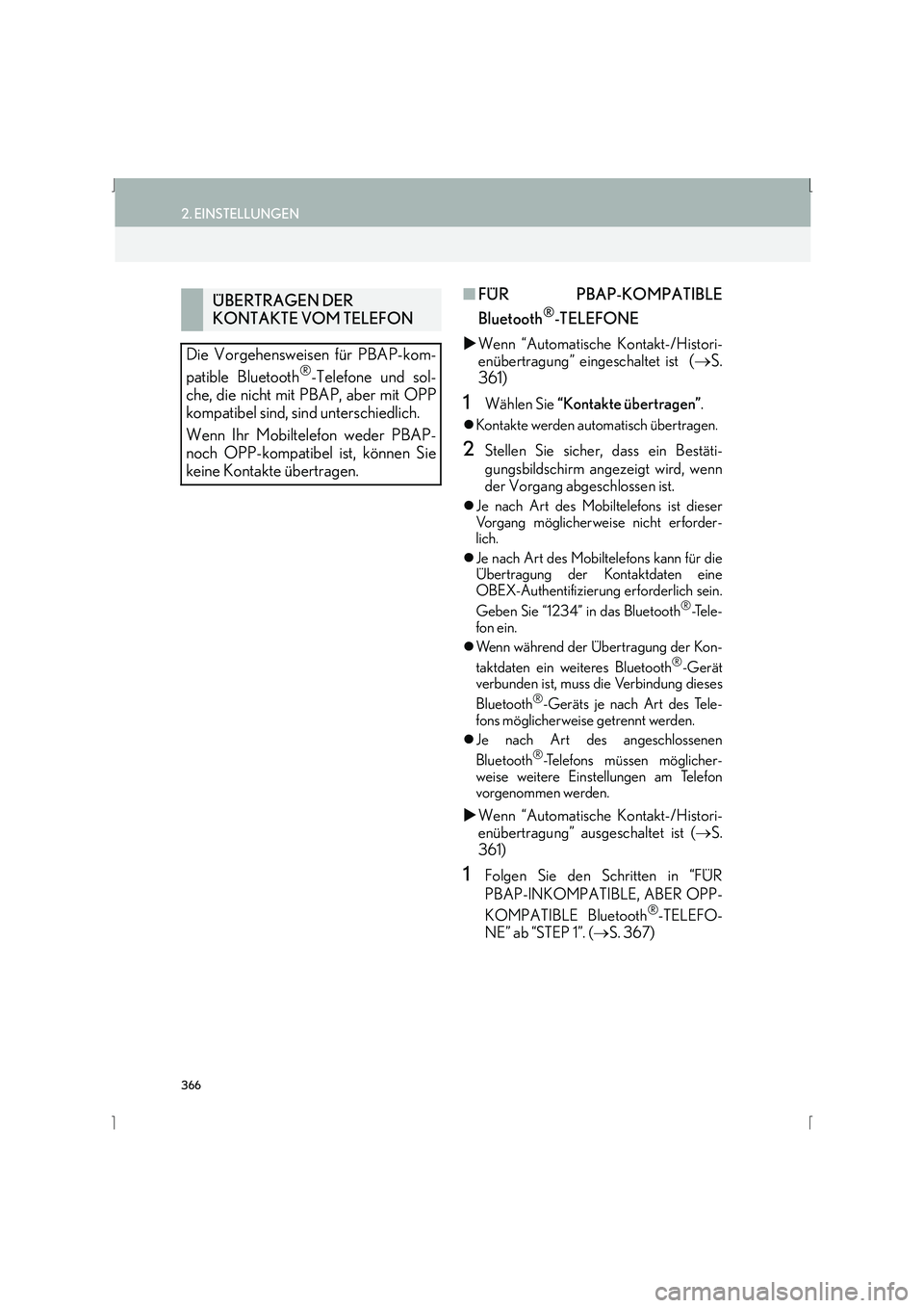 Lexus IS300h 2015  Navigationshandbuch (in German) 366
2. EINSTELLUNGEN
IS_Navi_EM
■FÜR PBAP-KOMPATIBLE
Bluetooth
®-TELEFONE
�X Wenn “Automatische Kontakt-/Histori-
enübertragung” eingeschaltet ist  
(→ S.
361)
1Wählen Sie  “Kontakte üb