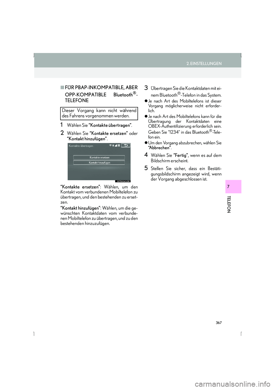 Lexus IS300h 2015  Navigationshandbuch (in German) 367
2. EINSTELLUNGEN
IS_Navi_EM
TELEFON
7
■FÜR PBAP-INKOMPATIBLE, ABER
OPP-KOMPATIBLE Bluetooth
®-
TELEFONE
1Wählen Sie  “Kontakte übertragen” .
2Wählen Sie “Kontakte ersetzen”  oder

