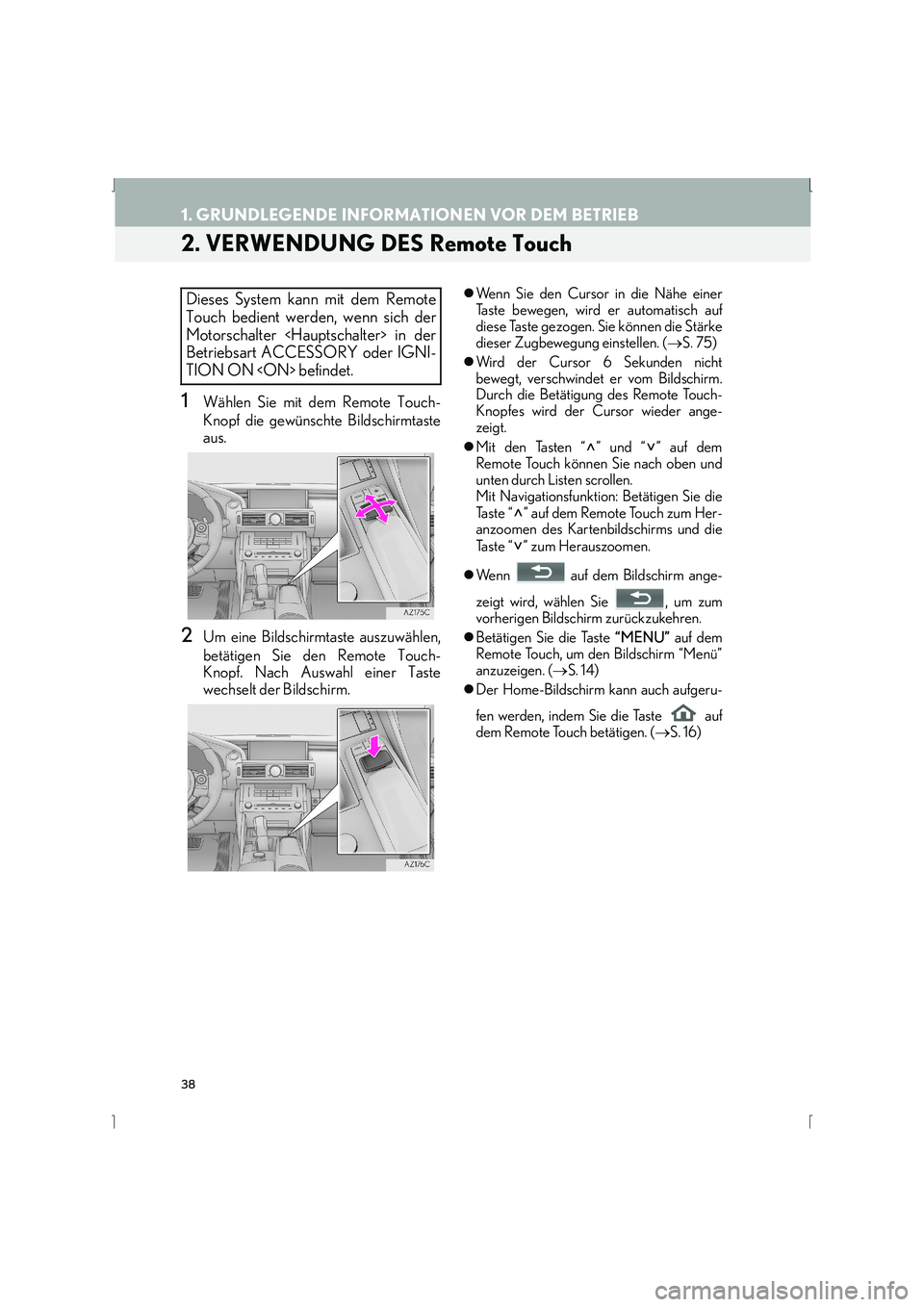 Lexus IS300h 2015  Navigationshandbuch (in German) 38
1. GRUNDLEGENDE INFORMATIONEN VOR DEM BETRIEB
IS_Navi_EM
2. VERWENDUNG DES Remote Touch
1Wählen Sie mit dem Remote Touch-
Knopf die gewünschte Bildschirmtaste
aus.
2Um eine Bildschirmtaste auszuw