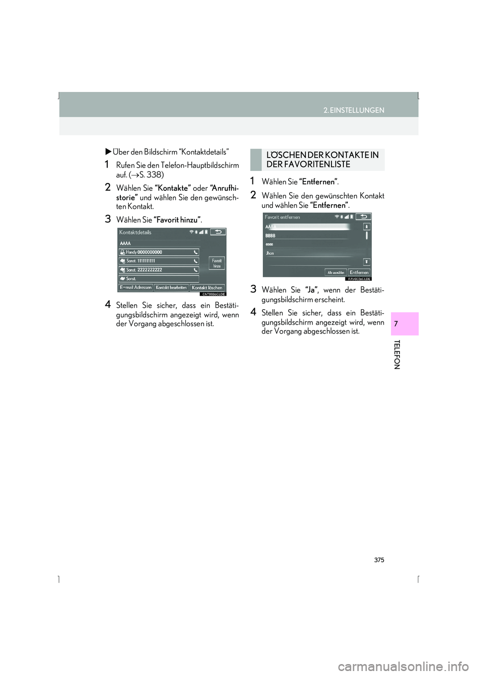 Lexus IS300h 2015  Navigationshandbuch (in German) 375
2. EINSTELLUNGEN
IS_Navi_EM
TELEFON
7
�XÜber den Bildschirm “Kontaktdetails”
1Rufen Sie den Telefon-Hauptbildschirm
auf. ( →S. 338)
2Wählen Sie  “Kontakte” oder “A n r u f h i -
stor