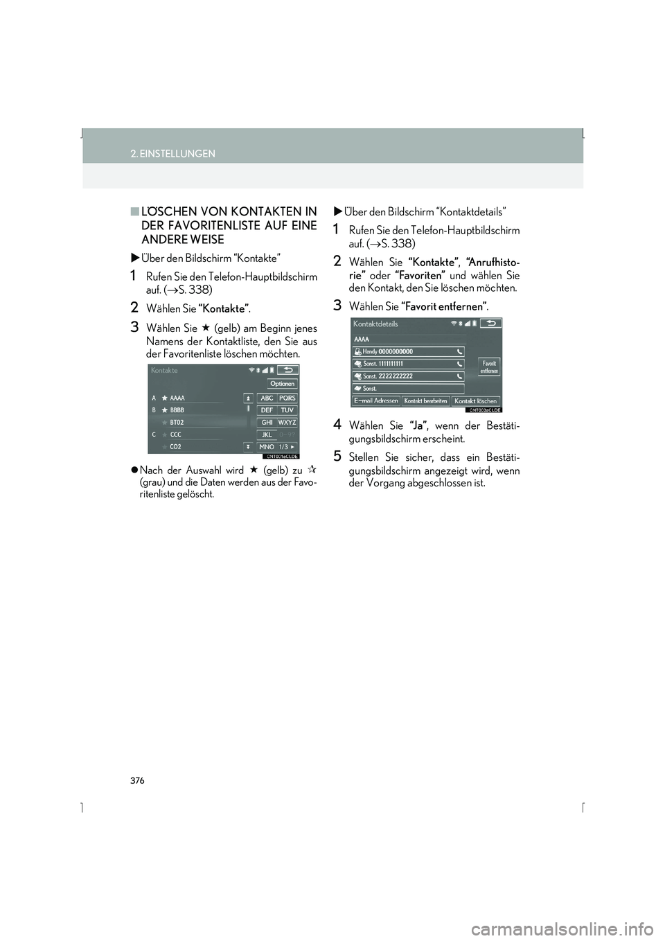 Lexus IS300h 2015  Navigationshandbuch (in German) 376
2. EINSTELLUNGEN
IS_Navi_EM
■LÖSCHEN VON KONTAKTEN IN
DER FAVORITENLISTE AUF EINE
ANDERE WEISE
�X Über den Bildschirm “Kontakte”
1Rufen Sie den Telefon-Hauptbildschirm
auf. ( →S. 338)
2W