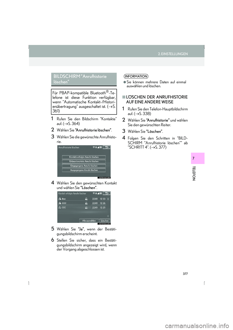 Lexus IS300h 2015  Navigationshandbuch (in German) 377
2. EINSTELLUNGEN
IS_Navi_EM
TELEFON
7
1Rufen Sie den Bildschirm “Kontakte”
auf. (→S. 364)
2Wählen Sie  “Anrufhistorie löschen” .
3Wählen Sie die gewünschte Anrufhisto-
rie.
4Wählen 