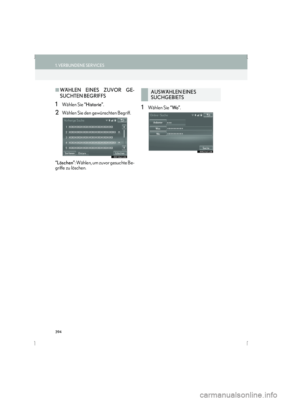 Lexus IS300h 2015  Navigationshandbuch (in German) 394
1. VERBUNDENE SERVICES
IS_Navi_EM
■WÄHLEN EINES ZUVOR GE-
SUCHTEN BEGRIFFS
1Wählen Sie  “Historie”.
2Wählen Sie den gewünschten Begriff.
“Löschen” : Wählen, um zuvor gesuchte Be-
g