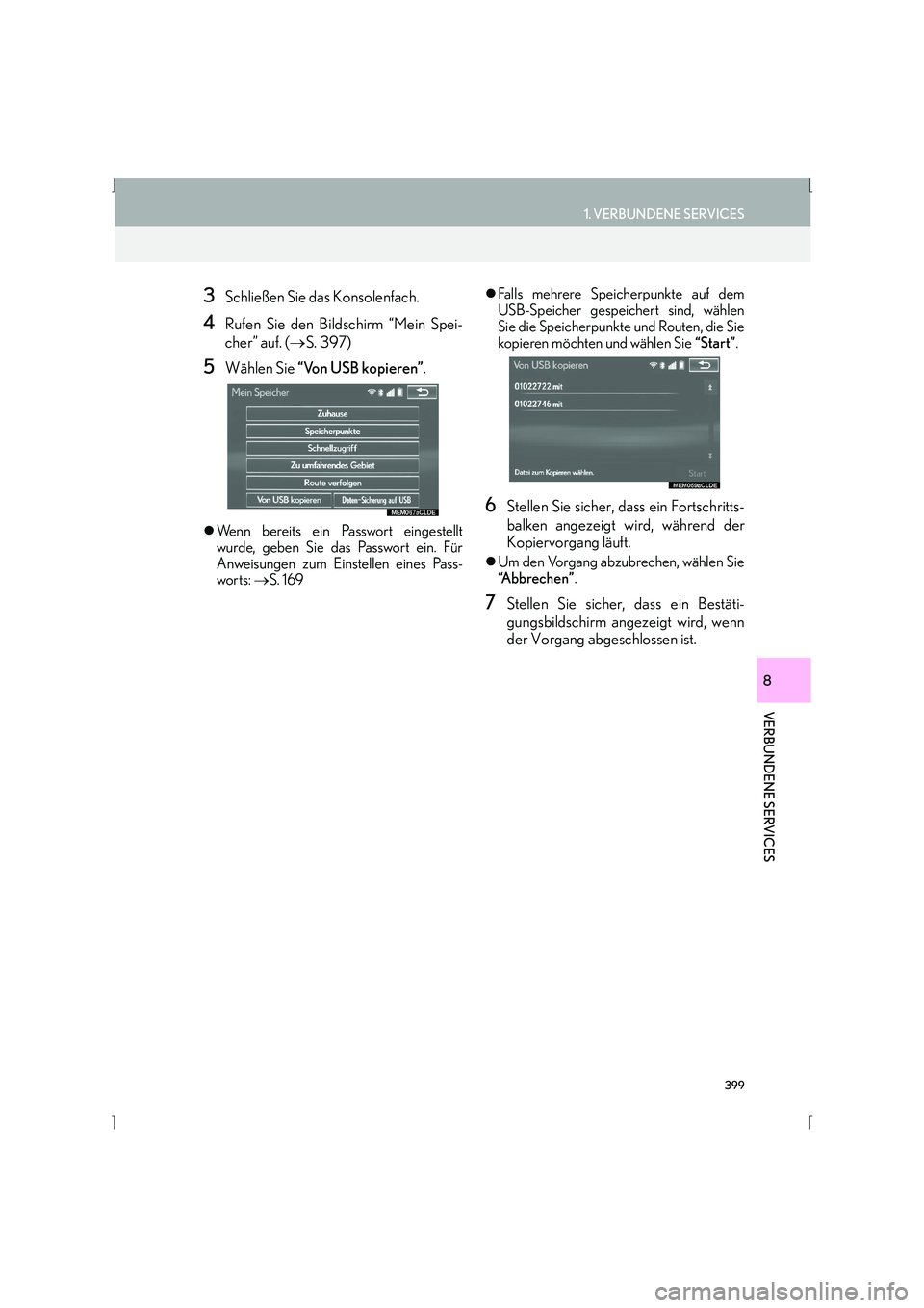 Lexus IS300h 2015  Navigationshandbuch (in German) 399
1. VERBUNDENE SERVICES
IS_Navi_EM
VERBUNDENE SERVICES
8
3Schließen Sie das Konsolenfach.
4Rufen Sie den Bildschirm “Mein Spei-
cher” auf. (→S. 397)
5Wählen Sie  “Von USB kopieren” .
�z