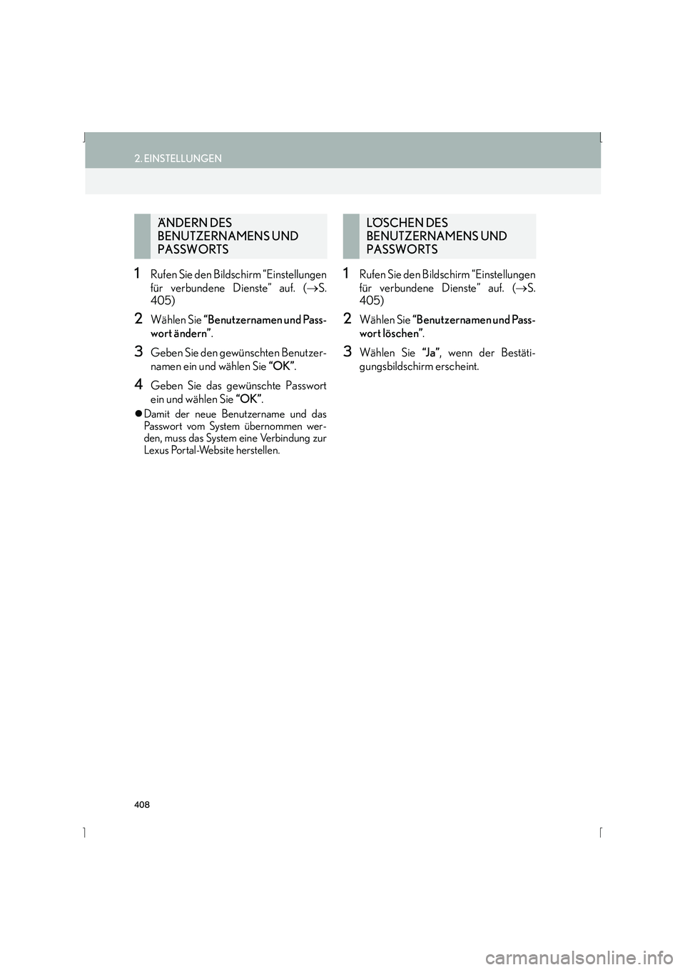 Lexus IS300h 2015  Navigationshandbuch (in German) 408
2. EINSTELLUNGEN
IS_Navi_EM
1Rufen Sie den Bildschirm “Einstellungen
für verbundene Dienste” auf. (→S.
405)
2Wählen Sie  “Benutzernamen und Pass-
wort ändern” .
3Geben Sie den gewüns
